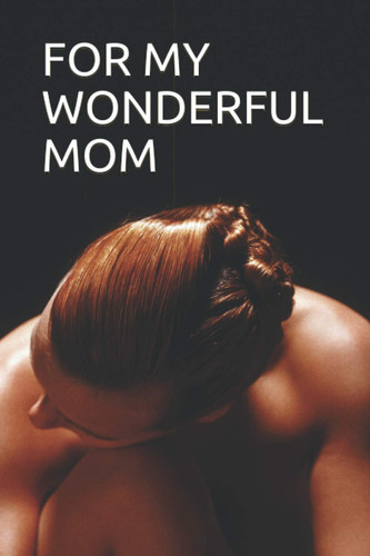 FOR MY WONDERFUL MOM: Gift Notebook, 6x9 Inches, White Paper for mothers
