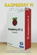 Raspberry Pi Setup Guide: How to Use Your Raspberry Pi and Python Programming from Scratch Raspberry Pi Setup Ssh