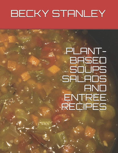 PLANT-BASED SOUPS SALADS AND ENTREE RECIPES