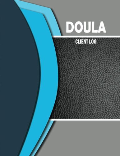 Doula Client Log: Complete Doula Birth Coach Logbook & Appointment Journal To Keep Track Of Customer Information. With A - Z Alphabetic Tabs For Easy ... Can be Used by Midwives also. Gift For Doulas