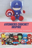 Avengers Crochet Inspire: Patterns for Fan of the Avengers Marvel Universe Crochet