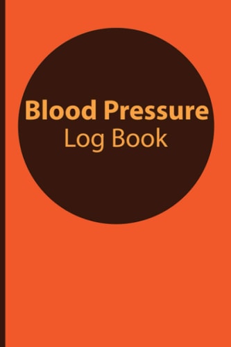 Blood Pressure Log Book: Blood Pressure Diary, Daily Home Monitor Note Book