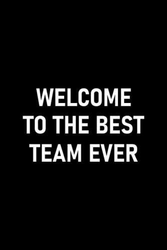 Welcome To The Best Team Ever: Employee Appreciation Day Notebook Journal Gift For Boss, Coworker Or Perfect Employee, 6"x9" / 120 Pages