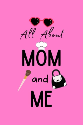 All about Mom and Me Journal Notebook to Write in for Notes , 6 X 9 , 120 Pages Journal for Mothers and Daughters
