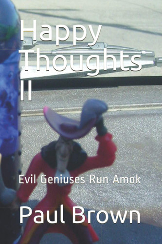 Happy Thoughts II: Evil Geniuses Run Amok