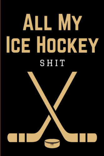 All My Ice Hockey Shit: Ice Hockey Game Coach Playbook | Coaching Notebook with Blank Rink Diagrams for Drawing Up Plays, Drills, Planning Tactics & Strategy | Funny Gift for Coaches & Team Players