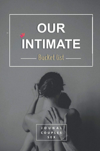 Our Intimate Bucket List: A Journal for Couples About Sex Gaming for Adults Couples (Sex Things for Adults)