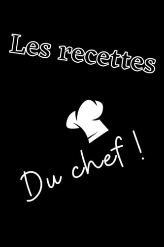 Les recettes du chef: Carnet de recettes à remplir – Notez vos recettes – Jusqu’à 50 recettes – Format 15.24 x 22.86 cm – 6 x 9 pouces – 2 pages par recette (French Edition)