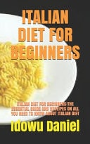 Italian Diet for Beginners Italian Diet for Beginners: The Essential Guide and Receipes on All You Need to Know about Italian Diet