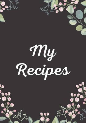 My Recipes: Blank Recipe Journal to Write in Your Favorite Recipes for Women, Wife, Mom: Collect the Recipes You Love in Your Own Custom Cookbook (7x10, 139 Pages)