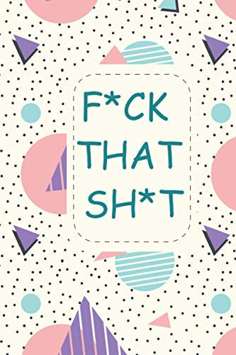 F*ck That Sh*t: Journal to help over thinkers let go off of uncontrollable situations