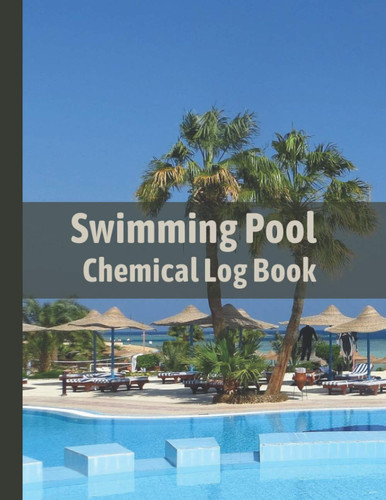 Swimning Pool Chemical Log Book: Daily And Weekly Pool Maintenance Log And Checklist
