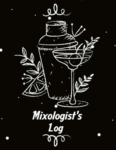 Mixologist's Log: Blank Journal Mixed Drinks and Cocktail Recipe Book, Mixology Notebook Record To Write & Fill In, Organize & Reference, 8,5"x11", 120 Pages