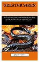 Greater Siren The Best Guide On Caring, Housing, Keeping, Diet, Health And Breeding Your Greater Siren.