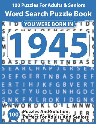 Word Search Puzzle Book: You Were Born In 1945: 100 Puzzles & Over 3000 Words With Full Solutions Large Size-Ultimate Word Search Puzzles Book For Adults 100 Word Search Puzzles