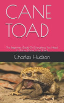 Cane Toad The Beginners Guide On Everything You Need To Know About Cane Toad.