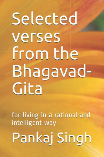Selected verses from the Bhagavad-Gita: for living in a rational and intelligent way