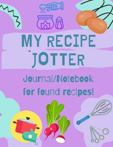 My Recipe Jotter: Journal/Notebook for found recipes!