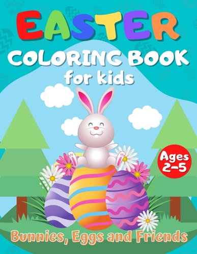 EASTER COLORING BOOK FOR KIDS AGES 2-5: A cute collection of easy and fun coloring pages: Bunnies, Eggs and Friends! Perfect gift for toddlers and preschool. 48 artist designs. 8.5 x 11in.