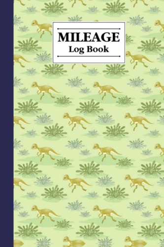 Mileage Log Book: Auto Mileage Log Book Tracker, 120 Pages, Size 6"x9" | dinosaur era