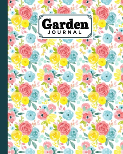 Garden Journal: Garden Journal Flowers Cover, Gardening Planner, Garden Diary and Record Book - Flower, Fruit and Vegetable Gardeners Allotment ... and When Plant | 120 Pages, Size 8" x 10"