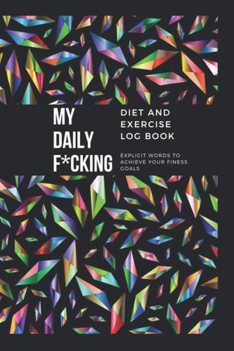 My Daily Fucking Diet And Exercise Log Book Planner: A Funny Curse Word Diet Logbook Journal To Track Your Weight Loss, Meals And Fitness Progress