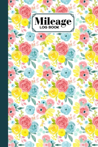 Mileage Log Book: Auto Mileage Log Book Tracker And Flowers Covder Design, 120 Pages, Size 6"x9"