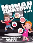 Human Anatomy Coloring Book for Kids Ages 4-8 3 in 1 Series - Human Body Activity Book for Kids + Coloring Book + Fun Facts!