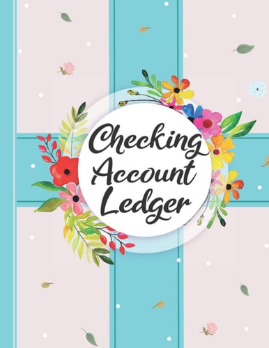 Checking Account Ledger: 6 Column Payment Record, Check And Debit Card, Checking Account Transaction Register, 125 Pages, 8.5x11 Inches.