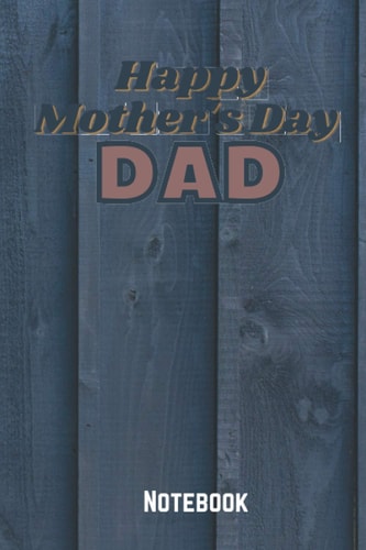 Happy Mother's Day: The perfect sweet funny mother's day gift or present idea for dad, daddy, papa, father, grandpa, grandad, single parent. 6x9 notebook/journal/planner/diary