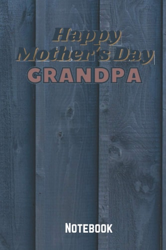 Happy Mother's Day Grandpa: The perfect sweet funny mother's day gift or present idea for dad, daddy, papa, father, grandpa, grandad, single parent. 6x9 notebook/journal/planner/diary