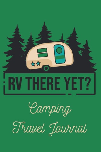 RV There Yet Camping Travel Journal: 6x9 Camping Notebook To Track Your Camping Trips