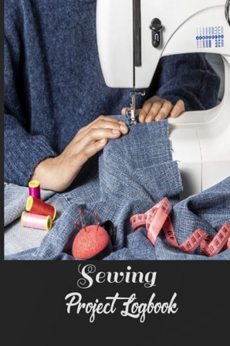 Sewing Project Log Book: Journal to Keep Record of Project Name & Type, Sewing Pattern, Plan for Started, Finished, Materials - Gifts for Tailors, Sewing Projects for Adults Beginners