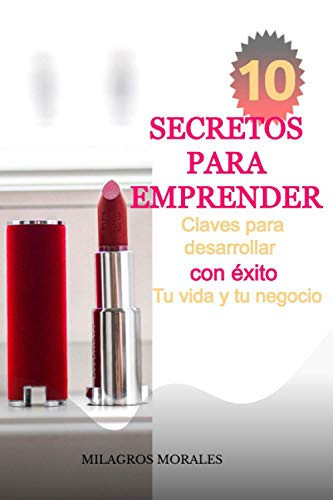 10 SECRETOS PARA EMPRENDER claves para desarrollar con exito tu vida y tu negocio