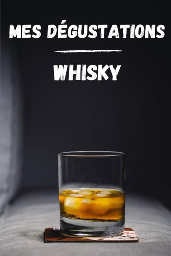 Carnet de dégustation Whisky: Notez vos scotchs favoris | Gardez une trace de vos dégustations (French Edition)
