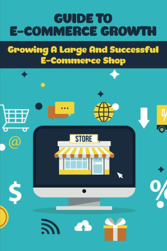 Guide To E-Commerce Growth Growing A Large And Successful E-Commerce Shop: Ecommerce Book Social Media