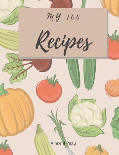 My 100 Recipes Amazing Blank Recipe Book to Write In, Food Cookbook Design | 100-Recipe Journal and Organizer