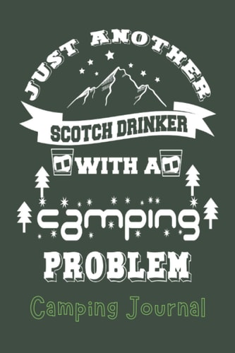 Just Another Scotch Drinker With A Camping Problem Camping Journal: 6x9 Camping Notebook To Track Your Camping Trips