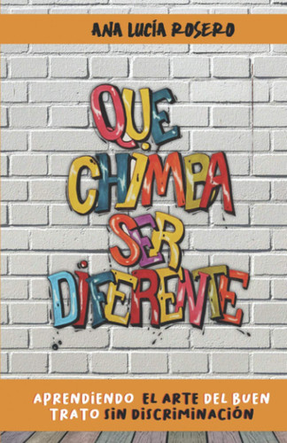 Que chimba ser diferente Aprendiendo el arte del buen trato sin discriminación