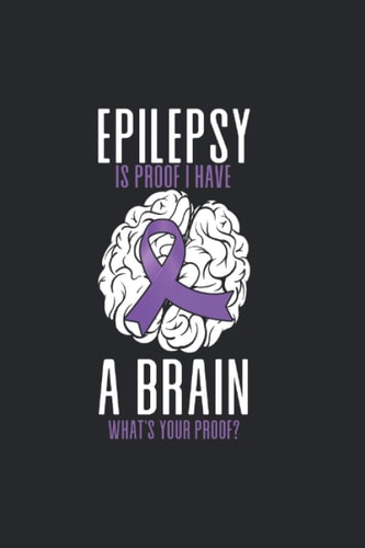 Epilepsy Is Proof I Have A Brain What's Your Proof: Epilepsy Notebook, Journal & Diary - Appreciation Gift Idea - 120 Lined Pages, 6x9 Inches, Matte Soft Cover