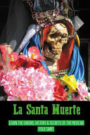 La Santa Muerte Learn The Origins, History, & Secrets Of The Mexican Folk Saint: Story Of Santa Muerte