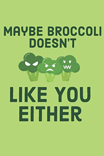 Maybe Broccoli Doesnt Like You Either Notebook gift for Broccoli Lovers: Vegetarian Journal present 6”x 9” 120