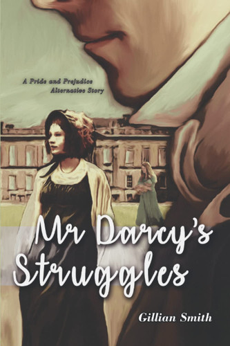 Mr Darcy's Struggles: A Pride and Prejudice Alternative Story