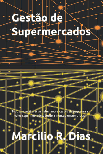 Gestão de Supermercados: Tudo que você precisa saber sobre gestão de pequenos e médios supermercados, desde a montagem até o lucro (Portuguese Edition)