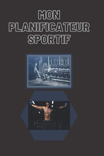 Mon planificateur pour séances de musculation: un planificateur de séances de musculation pour les faciliter (French Edition)