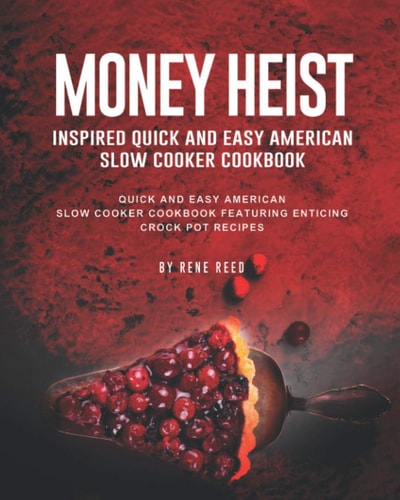 Money Heist Inspired Quick and Easy American Slow Cooker Cookbook Quick and Easy American Slow Cooker Cookbook Featuring Enticing Crock Pot Recipes