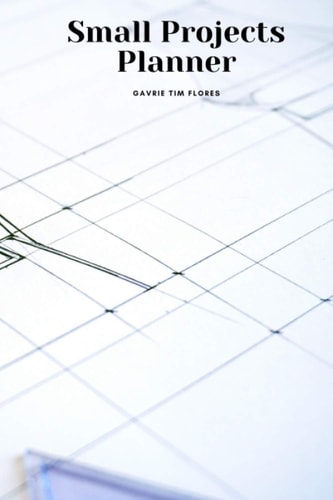 Small Projects Planner: Handbook Of Project Management, Effective Small Project Planning, Creativity Notebook (110 Pages), 52 Projects (A Small Project For Every Week Of Your Year)