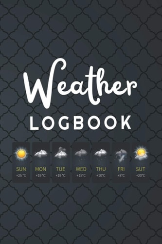 Weather Log Book: Gifts For Weather & Storm watcher - A Great Log Book, Diary or Notebook for Tracking Weather Patterns Daily - Meteorologist Climatology Journal for Adults & Teens