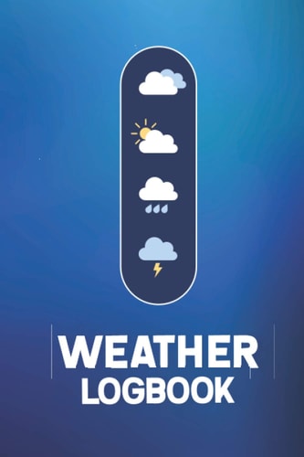 Weather Log Book: Journal To Keep Record Daily Climatology Of Date Time Location Min Avg Max Temperature, Clouds, Wind, Isobars, Wind Direction, Humidity - Gifts Idea For Weather Watcher