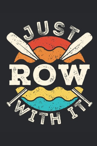 Just Row with It Rowing Journal, Blank Paperback Notebook to Write In, Rower Gift, 150 Pages, College Ruled